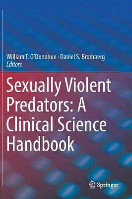 Sexually Violent Predators: A Clinical Science Handbook - O'Donohue, William T (Editor), and Bromberg, Daniel S (Editor)