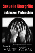 Sexuelle bergriffe aufdecken Verbrechen Band 6: (Exposing Sexual Assault Crimes) Verstrende Geschichten ber Vergewaltigung, Folter und mehr. (German edition)