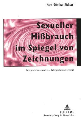 Sexueller Mi?brauch Im Spiegel Von Zeichnungen: Interpretationsansaetze - Interpretationsversuche - Richter, Hans-G?nther