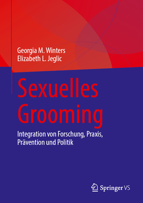 Sexuelles Grooming: Integration von Forschung, Praxis, Pr?vention und Politik - Winters, Georgia M., and Jeglic, Elizabeth L.