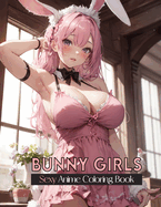 Sexy Anime Coloring Book: BUNNY GIRLS: Hot and Naughty Anime Bunny Girls Coloring Pages for Manga Fans Relaxation and stress relief