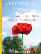 Sexy Healthy Living: True PEAK Experiences To Spice UP Your Life