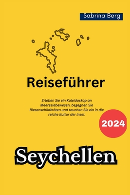 Seychellen Reisef?hrer 2024: Erleben Sie ein Kaleidoskop an Meereslebewesen, begegnen Sie Riesenschildkrten und tauchen Sie ein in die reiche Kultur der Insel. - Berg, Sabrina