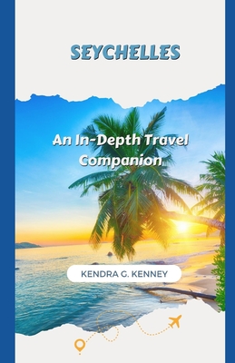 Seychelles: An In-Depth Travel Companion - Kenney, Kendra G