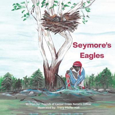 Seymore's Eagles - Illistrated by Tracy Pfeifer Hall, and Written by Friends of Caesar Creek Natu