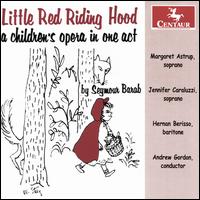 Seymour Barab: Little Red Riding Hood - A Children's Opera in One Act - Hernan Berisso (baritone); Jennifer Caraluzzi (soprano); Margaret Astrup (soprano); Andrew Gordon (conductor)