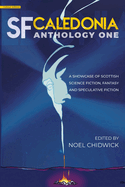 SF Caledonia Anthology One: Stories & poetry by Scottish Science Fiction, fantasy and speculative fiction writers: special colour edition