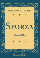 Sforza: A Story of Milan (Classic Reprint)