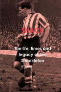 Shack: The Life, Times and Legacy of Len Shackleton