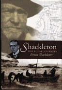 Shackleton: Incorporating the "Heart of the Antarctic" and "South": The Polar Journeys