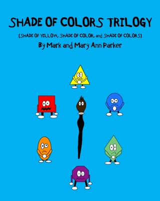 Shade of Colors Trilogy: (SHADE OF YELLOW, SHADE OF COLOR, and SHADE OF COLORS) - Parker, Mary Ann (Editor)