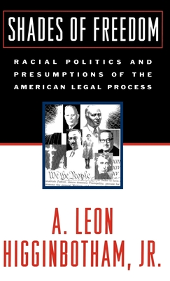 Shades of Freedom: Racial Politics and Presumptions of the American Legal Process Race and the American Legal Process, Volume II - Higginbotham, A Leon, Jr.