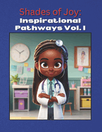 Shades of Joy: Inspirational Pathways Vol. I: Doctors, Pilots, and Data Scientists