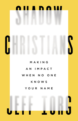 Shadow Christians: Making an Impact When No One Knows Your Name - Iorg, Jeff