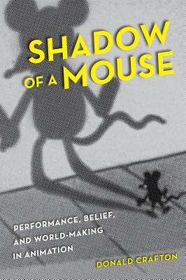 Shadow of a Mouse: Performance, Belief, and World-Making in Animation - Crafton, Donald