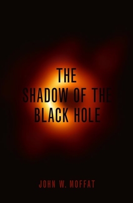 Shadow of the Black Hole - Moffat, John W