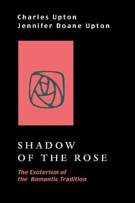 Shadow of the Rose: The Esoterism of the Romantic Tradition - Upton, Charles, and Upton, Jennifer Doane