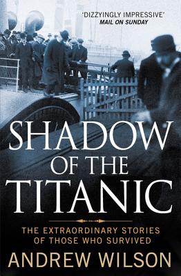 Shadow of the Titanic: The Extraordinary Stories of Those Who Survived - Wilson, Andrew