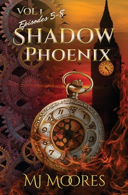 Shadow Phoenix: Volume 1, Episodes 5-8: A YA Steampunk Vigilante Superhero Serial - Moores, M J