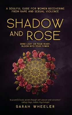 Shadow & Rose: A Soulful Guide for Women Recovering from Rape and Sexual Violence - Wheeler, Sarah