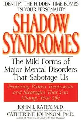 Shadow Syndromes: The Mild Forms of Major Mental Disorders That Sabotage Us - Ratey, John J