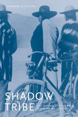 Shadow Tribe: The Making of Columbia River Indian Identity - Fisher, Andrew H