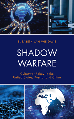Shadow Warfare: Cyberwar Policy in the United States, Russia and China - Van Wie Davis, Elizabeth
