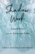 Shadow Work: Loneliness and the Literary Life