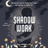 Shadow Work: Self-Care Exercises for Healing Your Trauma and Exploring Your Hidden Self