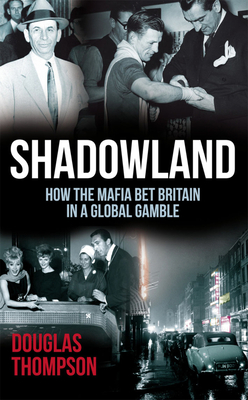 Shadowland: How the Mafia Bet Britain in a Global Gamble - Thompson, Douglas
