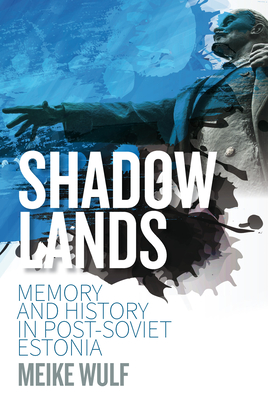 Shadowlands: Memory and History in Post-Soviet Estonia - Wulf, Meike