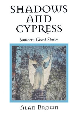 Shadows and Cypress: Southern Ghost Stories - Brown, Alan