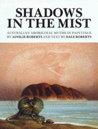 Shadows in the Mist: Australian Aboriginal Myths in Paintings - Roberts, Ainslie