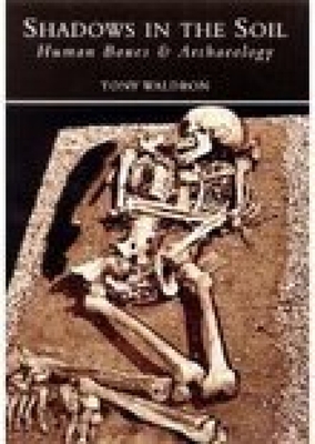 Shadows in the Soil: Human Bones & Archaeology - Waldron, Tony