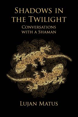 Shadows in the Twilight: Conversations with a Shaman - Ham, W L, and Matus, Lujan