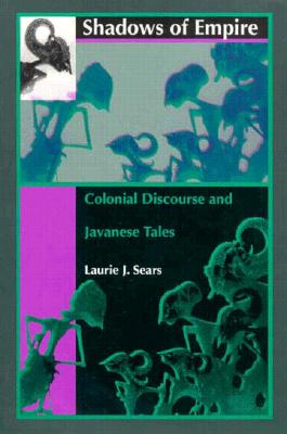Shadows of Empire: Colonial Discourse and Javanese Tales - Sears, Laurie J