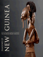 Shadows of New Guinea: Art from the Great Island of Oceania in the Barbier-Mueller Collections