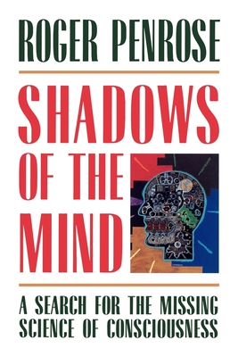 Shadows of the Mind: A Search for the Missing Science of Consciousness - Penrose, Roger