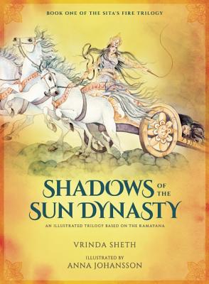Shadows of the Sun Dynasty: An Illustrated Trilogy Based on the Ramayana - Sheth, Vrinda, and Johansson, Anna (Illustrator)