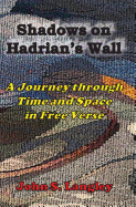 Shadows on Hadrian's Wall: A Journey in Free Verse