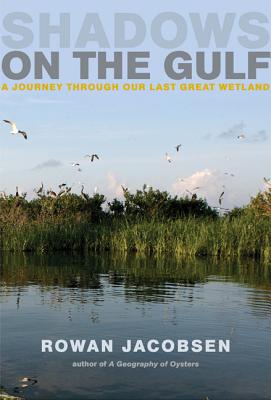 Shadows on the Gulf: A Journey Through Our Last Great Wetland - Jacobsen, Rowan