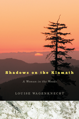 Shadows on the Klamath: A Woman in the Woods - Wagenknecht, Louise