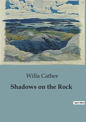 Shadows on the Rock - Cather, Willa