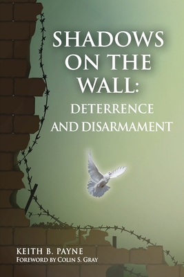 Shadows on the Wall: Deterrence and Disarmament - Keith, Payne B