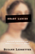 Shady Ladies: Nineteen Surprising and Rebellious American Women