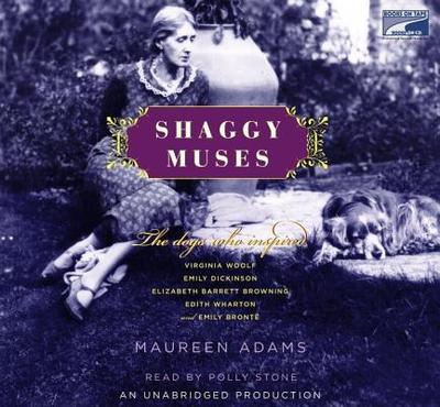 Shaggy Muses: The Dogs Who Inspired Elizabeth Barrett Browning, Emily Bronte, Emily Dickinson, Edith Wharton, and Virginia Woolf - Adams, Maureen, and Stone, Polly (Read by)