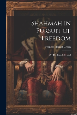 Shahmah in Pursuit of Freedom; or, The Branded Hand - Green, Frances Harriet