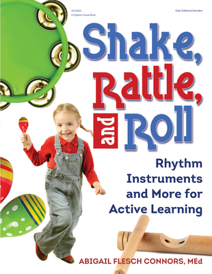 Shake, Rattle, and Roll: Rhythm Instruments and More for Active Learning - Flesch Connors, Abigail