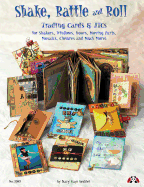 Shake, Rattle & Roll: Trading Cards & Atcs for Shakers, Windows, Doors, Moving Parts, Mosaics, Closures and Much More!