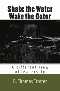Shake the Water, Wake the Gator: A Different View of Leadership